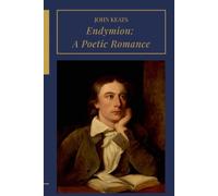 Endymion: A Poetic Romance: An Original and Unabridged Edition