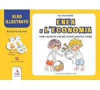 Enea e l'economia. Primo incontro con una scienza davvero strana. Albo illustrato