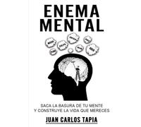 Enema Mental: Saca la basura de tu mente y construye la vida que mereces