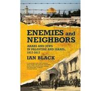Enemies and Neighbors : Arabs and Jews in Palestine and Israel, 1917-2017 Ian Black (Auteur)