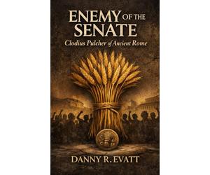 Enemy of the Senate: Clodius Pulcher of Ancient Rome