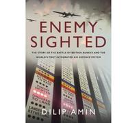 Enemy Sighted: The Story of the Battle of Britain Bunker and the World's First Integrated Air Defence System