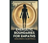 ENERGETIC BOUNDARIES FOR EMPATHS: Protecting Your Peace in a Noisy World