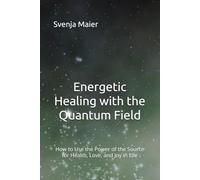 Energetic Healing with the Quantum Field: How to Use the Power of the Source for Health, Love, and Joy in Life