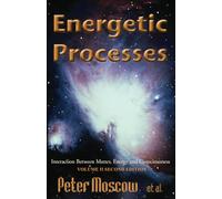 Energetic Processes Volume II: Interaction Between Matter, Energy and Consciousness Volume II Second Edition