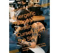 Energetic Tattoos: Blessing or Curse Upon the Skin ?: A comprehensive guide to the energetic influence of symbols