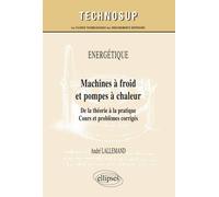 ÉNERGÉTIQUE - Machines à froid et pompes à chaleur - De la théorie à la pratique. Cours et problèmes corrigés (niveau C) Cours et problèmes corrigés, niveau C - André Lallemand - Ellipses - broché - S