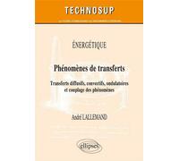 ÉNERGÉTIQUE - Phénomènes de transferts - Transferts diffusifs, convectifs, ondulatoires et couplage des phénomènes (niveau C) - André Lallemand - Ellipses - broché - Scolaire / Universitaire