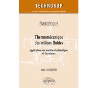 Énergétique - Thermomécanique des milieux fluides - Application aux machines hydrauliques et thermiques - André Lallemand - Ellipses - broché - Scolaire / Universitaire