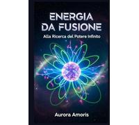 Energia da Fusione: Alla Ricerca del Potere Infinito