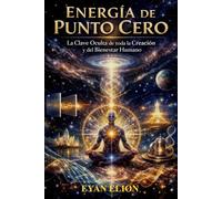 ENERGIA DE PUNTO CERO: La Clave Oculta De Toda La Creación Y Del Bienestar Humano