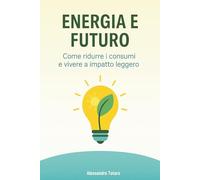 Energia e Futuro: Come ridurre i consumi e vivere a impatto leggero
