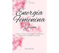 Energía Femenina Divina: Despierta a tu Diosa Interior, Domina la Hipergamia y Conviértete en una Mujer de Alto Valor