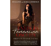 Energía Femenina Oscura: Libera Tu Femme Fatale: Enciende Tu Irresistible Encanto A Través Del Misticismo, La Sexualidad, La Feminidad Y La Elegancia Para Convertirte En Toda Una Diva