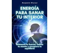 Energía para sanar tu interior: Restaura tu fuerza, calma tu mente y recupera tu equilibrio