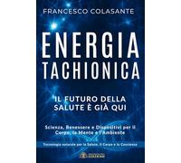 ENERGIA TACHIONICA Il Futuro della Salute è già Qui: Scienza, Benessere e Dispositivi per il Corpo, la Mente e l’Ambiente