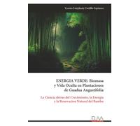 ENERGIA VERDE: Biomasa y Vida Oculta en Plantaciones de Guadua Angustifolia: La Ciencia detras del Crecimiento, la Energia y la Renovacion Natural del Bambu