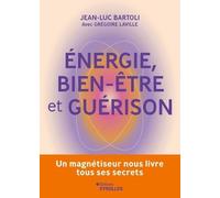 Energie, Bien-Être Et Guérison - Un Magnétiseur Nous Livre Tous Ses Secrets