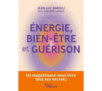 Energie, bien-être et guérison Un magnétiseur nous livre tous ses secrets - Jean-Luc Bartoli - Eyrolles - broché - Guide
