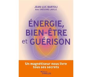 Energie, bien-être et guérison Un magnétiseur nous livre tous ses secrets - Jean-Luc Bartoli - Eyrolles - broché - Guide