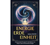 Energie, Erde, Einheit: Schamanische Prinzipien für die Balance von Körper, Geist und kosmischer Energie