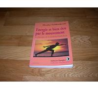 Energie Et Bien-Etre Par Le Mouvement. Le Classique De La Methode Feldenkrais