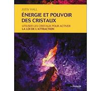 Energie et pouvoir des cristaux - Utiliser les cristaux pour activer la loi de l'attraction