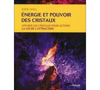 Energie et pouvoir des cristaux - Utiliser les cristaux pour activer la loi de l'attraction