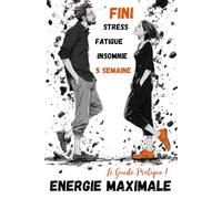 Energie Maximale: Comment en finir avec la fatigue, le stress et l'insomnie en 5 semaines