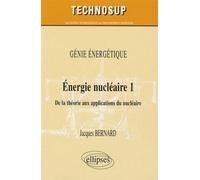 Énergie nucléaire 1. De la théorie aux applications - Jacques Bernard - Ellipses - broché - Etude