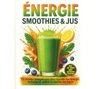 Énergie Smoothies & Jus - 70 recettes pour booster ton énergie, renforcer ta vitalité et clarifier ton esprit • Défi 20 jours: Transforme ton ... simples, naturelles et pleines d'énergies.