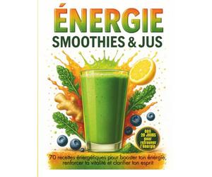Énergie Smoothies & Jus - 70 recettes pour booster ton énergie, renforcer ta vitalité et clarifier ton esprit • Défi 20 jours: Transforme ton ... simples, naturelles et pleines d'énergies.