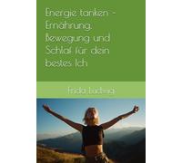 Energie tanken - Ernährung, Bewegung und Schlaf für dein bestes Ich: Ernährung, Bewegung und Schlaf - einfache Routinen für mehr Kraft, Gesundheit und innere Balance