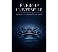 ÉNERGIE UNIVERSELLE: Comprendre vos ressentis et affiner votre intuition