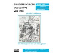 Energieressourcen Westeuropas vor 1500: Eine Anthologie von Text- und Bildzeugnissen Band II: Wärmeressourcen und Suche nach neuen Energien (Aachener Studien zur älteren Energiegeschichte): 12