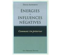 Energies Et Influences Négatives - Comment S'en Préserver ?