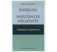 Energies Et Influences Négatives - Comment S'en Préserver ?