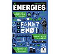 Energies, Fake or not ? Construire notre avenir et décarboner notre énergie sans fake news : transition énergétique, énergies fossiles, énergies renouvelables, électricité verte, nucléaire