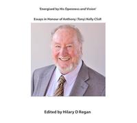 Energised by his Openness and Vision: Essays in Honour of Anthony (tony) Kelly CSsR