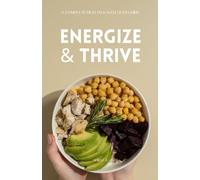 Energize & Thrive: A Complete Health & Wellness Guide: 15 Chapters of Nutrition, Recipes, and Daily Habits to Boost Energy, Immunity, and Wellness