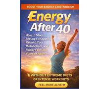 Energy After 40: How to Stop Feeling Exhausted, Rebuild Your Metabolism, and Finally Feel Like Yourself Again - Without Extreme Diets or Intense Workouts