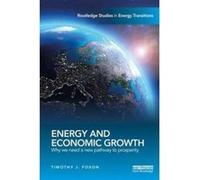Energy and Economic Growth: Why we need a new pathway to prosperity (Routledge Studies in Energy Transitions) - [Livre en VO] Timothy Foxon (Auteur)