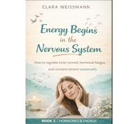 Energy Begins in the Nervous System: How to regulate inner restlessness, hormonal exhaustion, and chronic tension sustainably