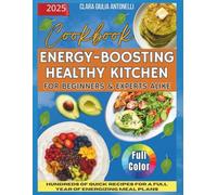 ENERGY-BOOSTING HEALTHY KITCHEN: Plenty of Quick and Delicious Recipes to Boost Energy, Lose Weight, and Support a Healthy, Balanced Lifestyle-All with Great Taste and No Effort.