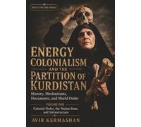Energy Colonialism and the Partition of Kurdistan, Volume One: Colonial Order, the Nation-State, and Infrastructure