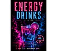 Energy Drinks - 33 Neon Recipes: Frozen Drinks, Summer Cocktails & Creative Neon Recipes for Hot Nights
