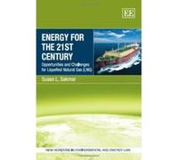 Energy for the 21st Century: Opportunities and Challenges for Liquefied Natural Gas (LNG) (New Horizons in Environmental and Energy Law Series) - [Livre en VO] Susan L Sakmar (Auteur)