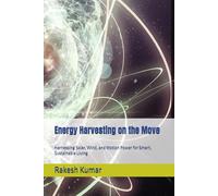 Energy Harvesting on the Move: Harnessing Solar, Wind, and Motion Power for Smart, Sustainable Living