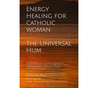 Energy Healing for Catholic Woman: The Universal Hum: A Mother's Journey Through Sound, Science, and Divine Truth.