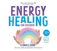 Energy Healing For Children - A Simple Guide: Ease stress, anxiety, manage emotions, feel empowered. 50+ activities breathing, acupressure, meditation and more